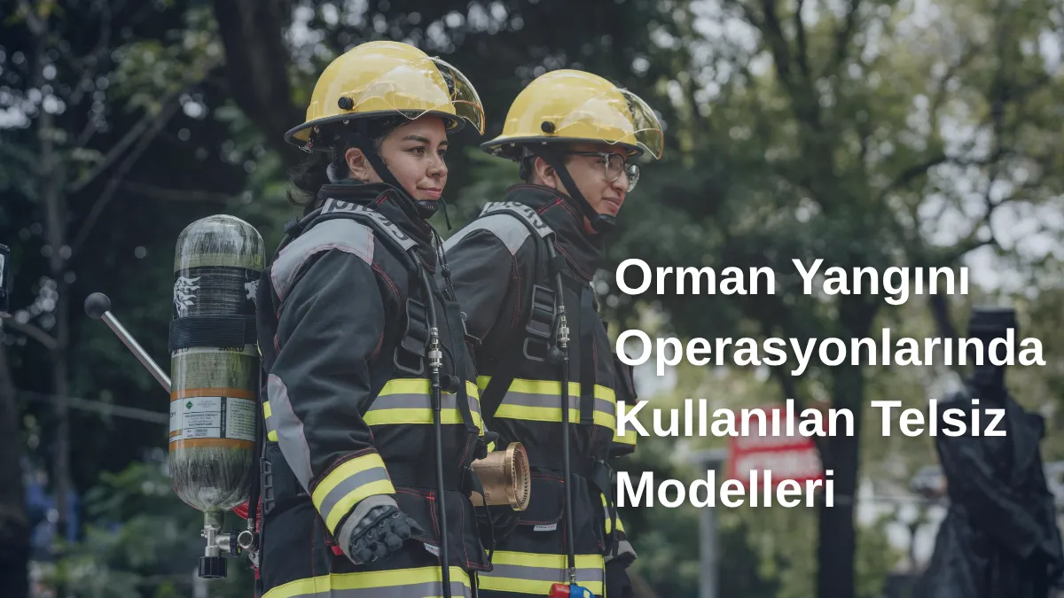 Orman Yangını Operasyonlarında Kullanılan Telsiz Modelleri